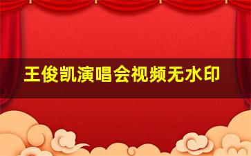 王俊凯演唱会视频无水印