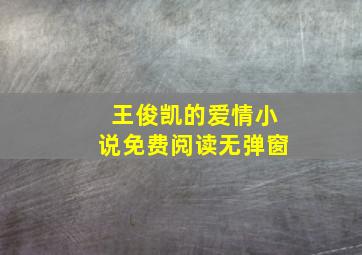 王俊凯的爱情小说免费阅读无弹窗