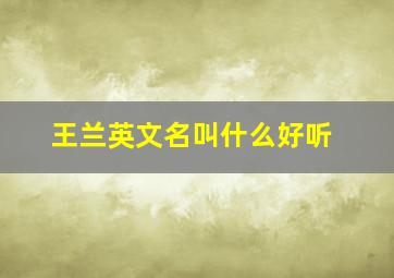 王兰英文名叫什么好听