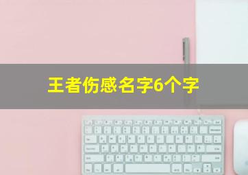 王者伤感名字6个字