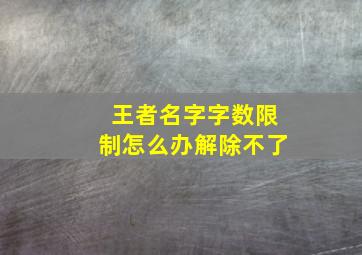 王者名字字数限制怎么办解除不了