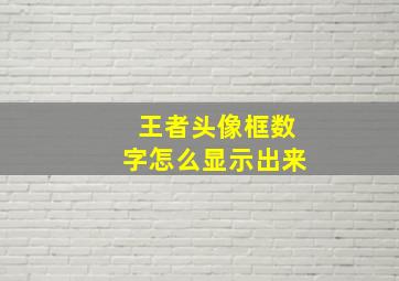 王者头像框数字怎么显示出来