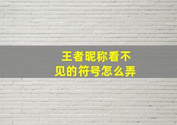 王者昵称看不见的符号怎么弄