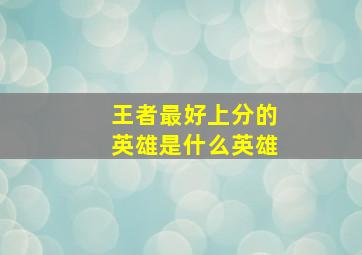 王者最好上分的英雄是什么英雄