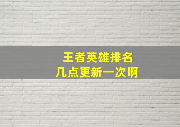 王者英雄排名几点更新一次啊