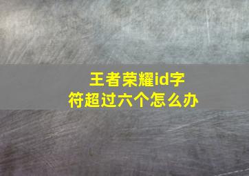 王者荣耀id字符超过六个怎么办