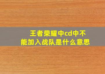 王者荣耀中cd中不能加入战队是什么意思