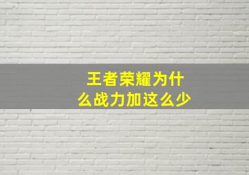 王者荣耀为什么战力加这么少