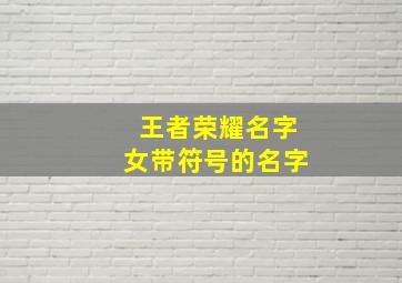 王者荣耀名字女带符号的名字