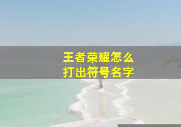 王者荣耀怎么打出符号名字