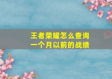 王者荣耀怎么查询一个月以前的战绩