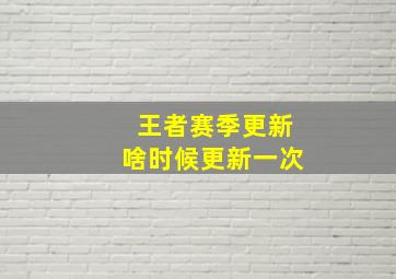 王者赛季更新啥时候更新一次