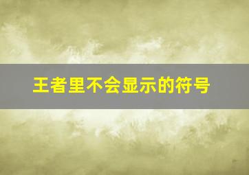 王者里不会显示的符号