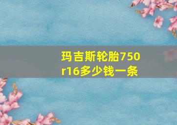 玛吉斯轮胎750r16多少钱一条