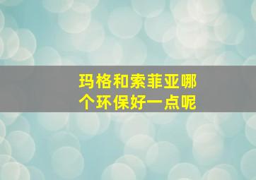 玛格和索菲亚哪个环保好一点呢