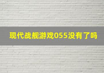 现代战舰游戏055没有了吗