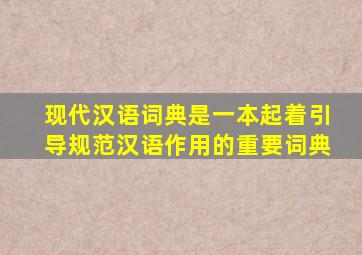 现代汉语词典是一本起着引导规范汉语作用的重要词典