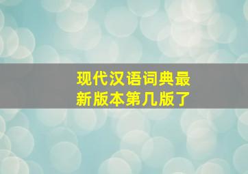 现代汉语词典最新版本第几版了