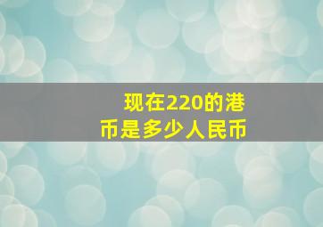 现在220的港币是多少人民币