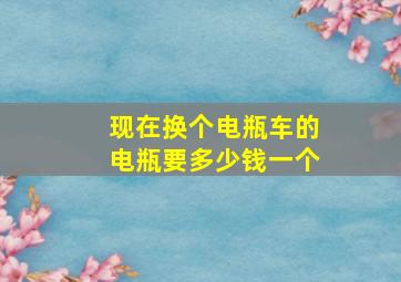 现在换个电瓶车的电瓶要多少钱一个