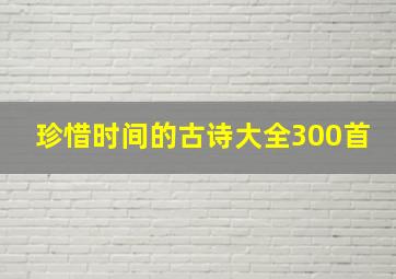 珍惜时间的古诗大全300首