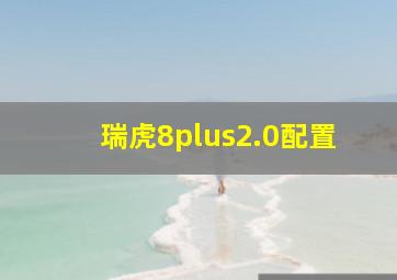 瑞虎8plus2.0配置