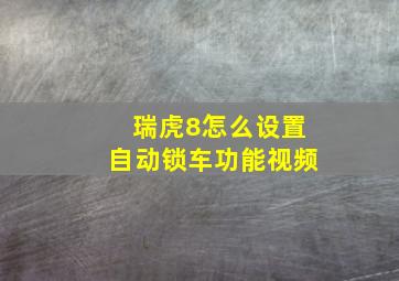 瑞虎8怎么设置自动锁车功能视频