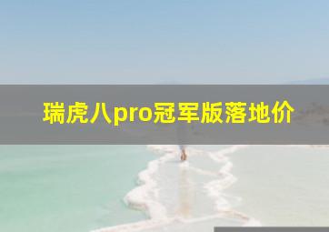 瑞虎八pro冠军版落地价