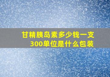 甘精胰岛素多少钱一支300单位是什么包装