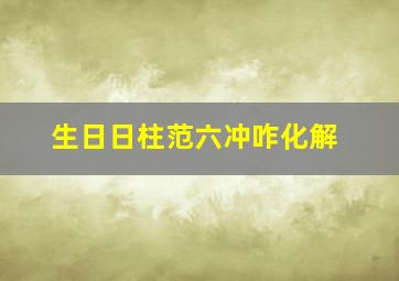 生日日柱范六冲咋化解