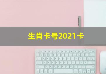 生肖卡号2021卡