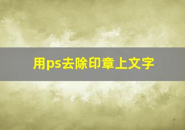 用ps去除印章上文字