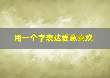 用一个字表达爱意喜欢