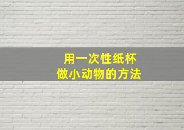 用一次性纸杯做小动物的方法