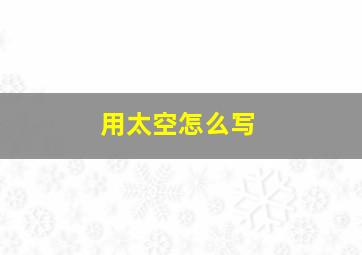 用太空怎么写