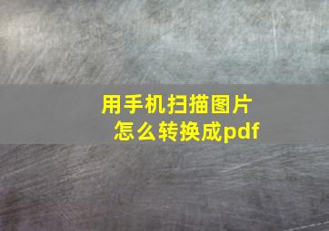 用手机扫描图片怎么转换成pdf