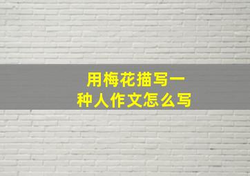 用梅花描写一种人作文怎么写