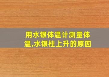 用水银体温计测量体温,水银柱上升的原因