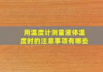 用温度计测量液体温度时的注意事项有哪些