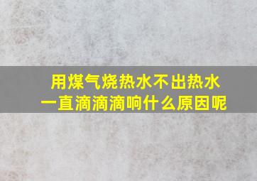 用煤气烧热水不出热水一直滴滴滴响什么原因呢