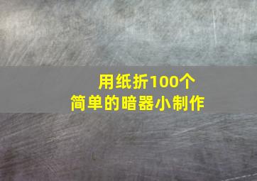 用纸折100个简单的暗器小制作