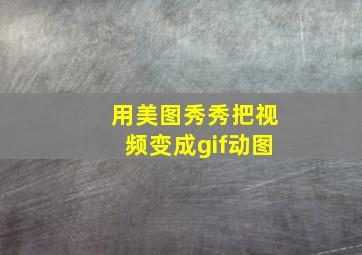 用美图秀秀把视频变成gif动图