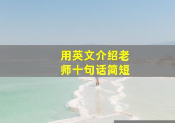 用英文介绍老师十句话简短