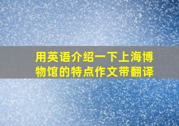 用英语介绍一下上海博物馆的特点作文带翻译