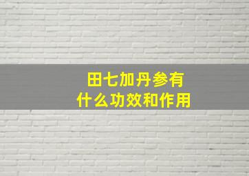 田七加丹参有什么功效和作用