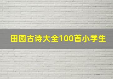 田园古诗大全100首小学生