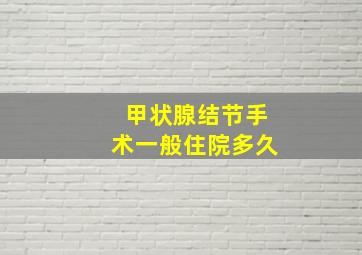 甲状腺结节手术一般住院多久