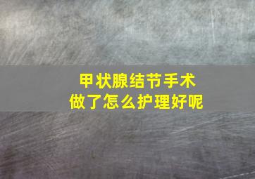 甲状腺结节手术做了怎么护理好呢