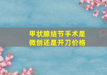 甲状腺结节手术是微创还是开刀价格