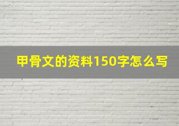 甲骨文的资料150字怎么写